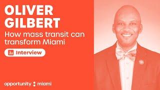 Miami-Dade County Commission Chairman Oliver Gilbert on how mass transit can transform our community