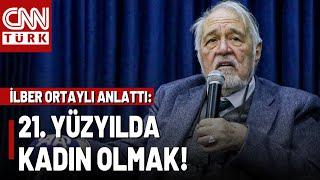 İlber Ortaylı Anlatıyor: Dünya Nereye Gidiyor? 21. Yüzyılda Kadın Hakları...