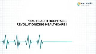 Ayu Health Hospitals - Revolutionising Healthcare In India