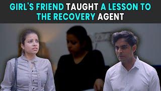 Girl's Friend Taught a Lesson to the Recovery Agent | Rohit R Gaba