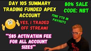 DAY 105 SUMMARY - YES, I TRADED OFF STREAM! - TRADING APEX FUNDED ACCOUNTS - CODE NBT