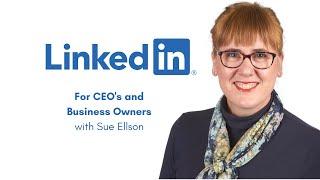 LinkedIn for CEO's and Business Owners with Sue Ellson Independent LinkedIn Specialist