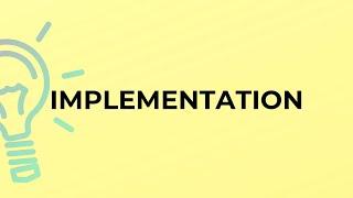 What is the meaning of the word IMPLEMENTATION?