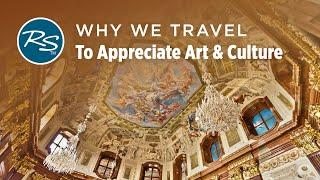 Why We Travel: To Appreciate Art and Culture - Rick Steves’ Europe Travel Guide - Travel Bite