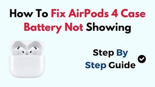 How To Fix AirPods 4 Case Battery Not Showing