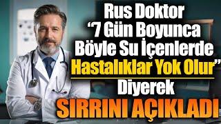 Rus Doktor 7 Gün Boyunca Böyle Su İçenlerde Hastalıklar Yok Olur Diyerek Sırrını Açıkladı