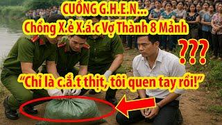 Cần Thơ Rúng Động: Kinh Hoàng Chồng Xẻ Xác Vợ Thành 8 Mảnh, Ném Xuống Sông Hậu!