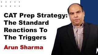 CAT Prep Strategy: The Standard Reactions To The Triggers | Arun Sharma