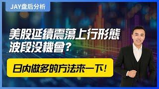 【Jay 收盘报告】美股延续震荡上行形态，波段没机会？日内做多的方法来一下！