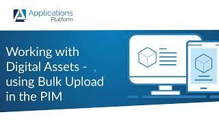 Working with Digital Assets - using Bulk Upload in the AP PIM (V1)