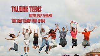 Talking Teens - with Jeff Leiken - The Day Camp Pod #104