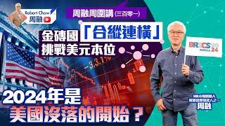 周融周圍講（三百零一）金磚國「合縱連橫」挑戰美元本位 2024年是美國沒落的開始？