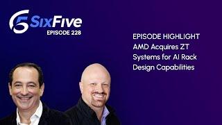 AMD Acquires ZT Systems for AI Rack Design Capabilities - Episode 228 - Six Five Podcast