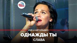 Слава - Однажды Ты (LIVE @ Авторадио)