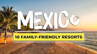 Top 10 Family-Friendly Resorts in Mexico