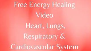 Free Energy Healing Video- Heart, Lungs, Respiratory & Cardiovascular System.