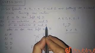 (1) Six friends A, B, C, D, and F are sitting in a closed circle facing the centre. (2) E is to ...