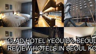 GLAD Hotel Yeouido Seoul hotel review  Hotels in Seoul  Korean Hotels