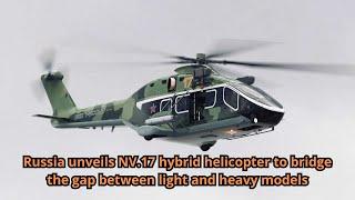 Russia unveils NV 17 hybrid helicopter to bridge the gap between light and heavy models