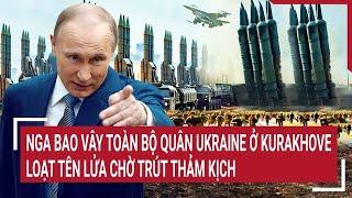 Tin nóng Thế giới 6/11:Nga bao vây toàn bộ quân Ukraine ở Kurakhove, loạt tên lửa chờ trút thảm kịch