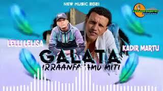 New Ethiopian oromo music kadir martu Lelli Lelisa Galataa irranfatmu miti 2021