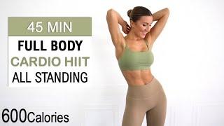 45 Min Full Body Cardio HIIT | ALL STANDING | Burn up to 600 Calories, No Repeat, No Equipment