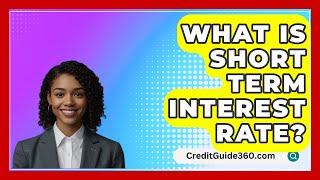 What Is Short Term Interest Rate? - CreditGuide360.com