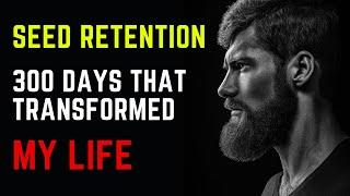 How 300 days of Nofap Transformed My Life | Seed Retention Benefits