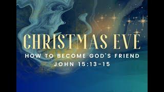 How to Become God's Friend - John 15:13-15  - Dec 24, 2024