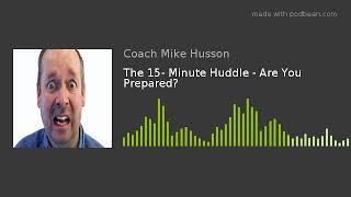 The 15- Minute Huddle - Are You Prepared?