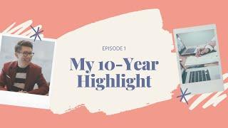 My 10-Year Highlights Episode 1