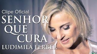 Ludmila Ferber - Senhor que Cura (Clipe Oficial)