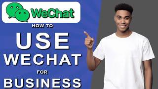 How to use wechat for business (2024)