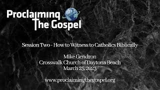 Proclaiming the Gospel ~ Mike Gendron ~ Session Two - How to Witness to Catholics Biblically