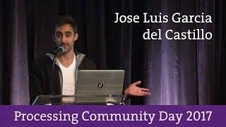 Jose Luis Garcia del Castillo - Processing Community Day 2017