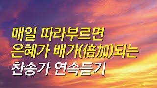 [찬송가모음] 매일 따라부르면 은혜가 배가(倍加)되는 찬송가모음(찬송가연속듣기, 찬송가, 찬송, 찬송가 연속 듣기,기도찬송,예배찬송)