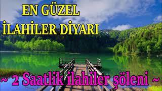 En güzel ilahiler diyarı2 saatlik ilahi şöleniİlahi İlahiler dinle