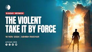 The Violent Take It By Force Matthew 11:12 | Ashish Raichur