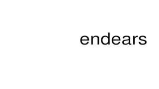 How to pronounce endears