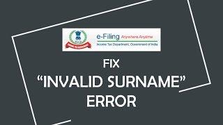 How to fix "Invalid Surname. Please retry" error in incometaxindiaefiling.gov.in