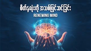 စိတ်နှလုံးကို အသစ်ပြင်ဆင်ခြင်း | Ps Htun Naung Sint