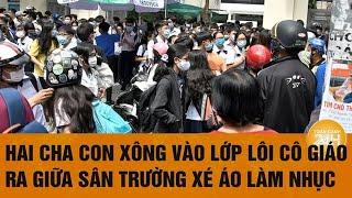 Hai cha con xông vào lớp lôi cô giáo ra giữa sân trường xé áo làm nhục