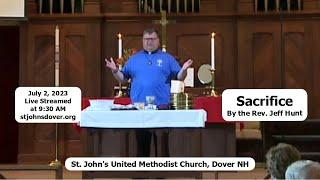 7/2/2023 "Sacrifice" by the Rev. Jeff Hunt - St. John's UMC, Dover, NH Live Stream Church Service