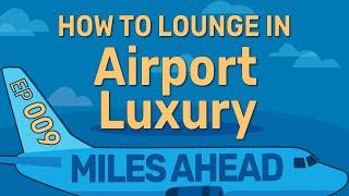 Ep 009 - How to Lounge in Airport Luxury | Miles Ahead Podcast