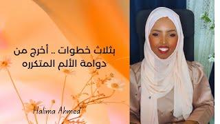 كيفية الخروج من دوامة الألم المتكرره 3 أسباب و 3 حلول | Halima Ahmed