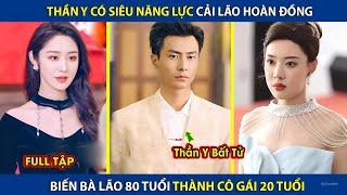 Thần Y Có Siêu Năng Lực Cải Lão Hoàn Đồng, Biến Bà Lão 80t Trẻ Lại Như Gái 18 | review phim hay