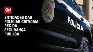 Entidades das polícias criticam PEC da Segurança Pública | CNN 360º