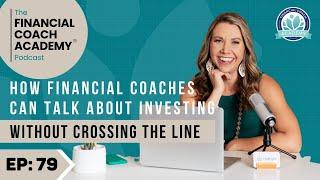 How Financial Coaches Can Talk About Investing Without Crossing the Line Ep. 79