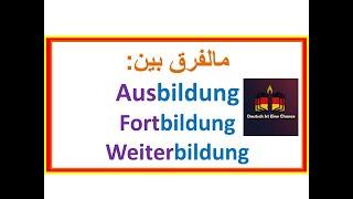 A2/B1| لاحظ الفرق بين Ausbildung / Fortbildung / Weiterbildung