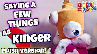 Saying A FEW Things as Kinger - Plush Version!